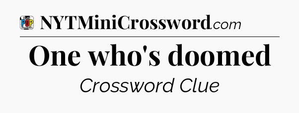 One who's doomed Crossword Clue