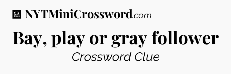 Bay, play or gray follower - LA Times Crossword