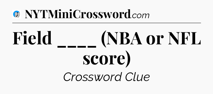 Field ____ (NBA or NFL score) Crossword Clue