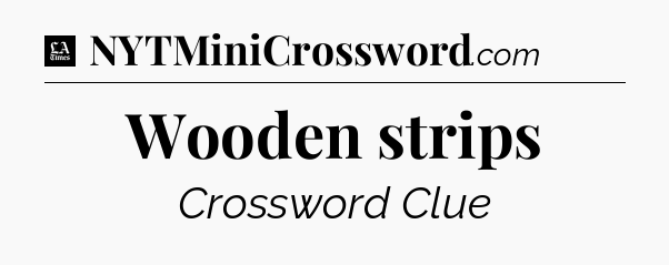 Wooden strips - LA Times Crossword