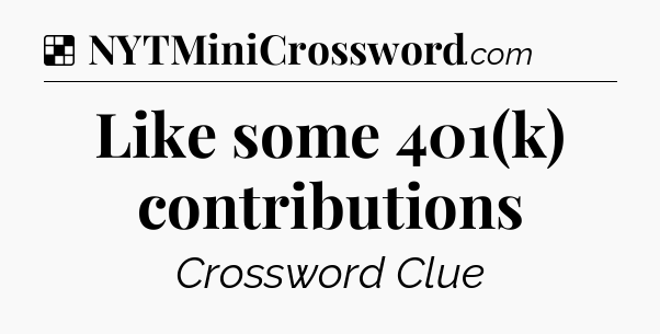 Solution: Like some 401(k) contributions - NYT Crossword