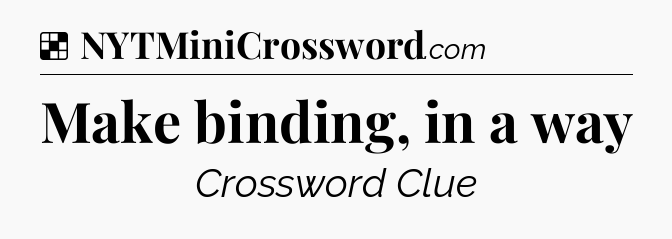 Solution: Make binding, in a way - NYT Crossword