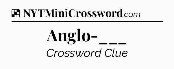 Solution: Anglo-___ - NYT Crossword