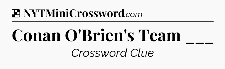 Solution: Conan O'Brien's Team ___ - NYT Crossword
