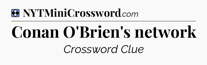 Solution: Conan O'Brien's network - NYT Mini Crossword