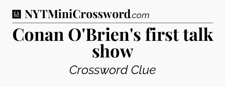 Conan O'Brien's first talk show - LA Times Crossword