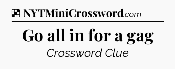 Solution: Go all in for a gag - NYT Crossword