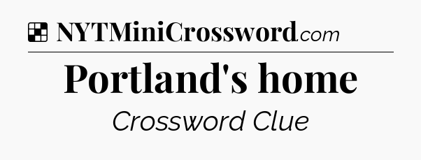 Solution: Portland's home - NYT Crossword