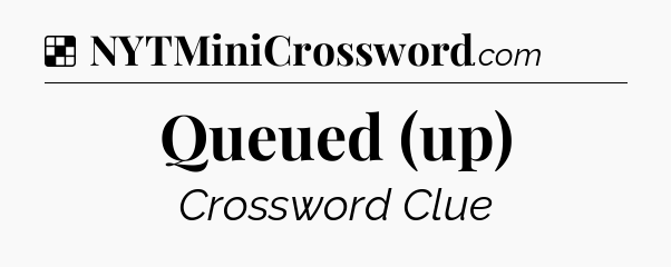 Solution: Queued (up) - NYT Crossword