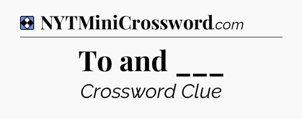 Solution: To and ___ - NYT Mini Crossword
