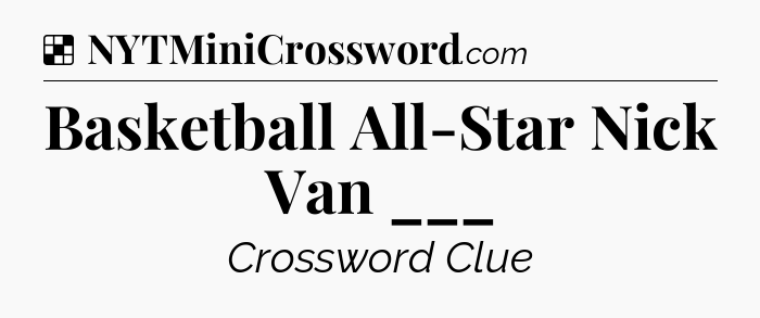 Solution: Basketball All-Star Nick Van ___ - NYT Crossword