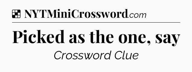 Solution: Picked as the one, say - NYT Crossword