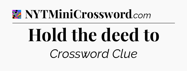 Hold the deed to Crossword Clue