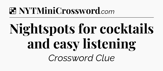 Solution: Nightspots for cocktails and easy listening - NYT Crossword