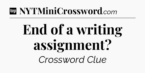 End of a writing assignment Crossword Clue