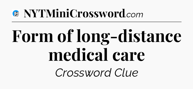 Form of long-distance medical care Crossword Clue