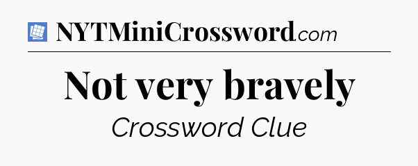 Not very bravely Puzzle Page Crossword Clue