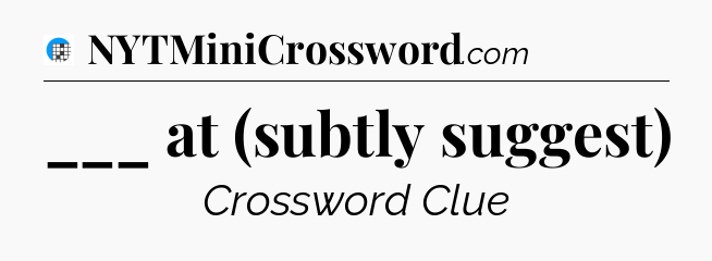 ___ at (subtly suggest) Crossword Clue