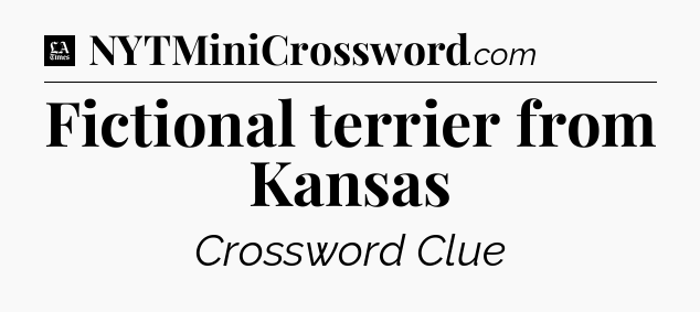 Fictional terrier from Kansas - LA Times Crossword