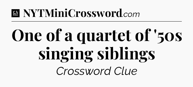 One of a quartet of '50s singing siblings - LA Times Crossword