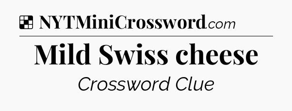 Solution: Mild Swiss cheese - NYT Crossword