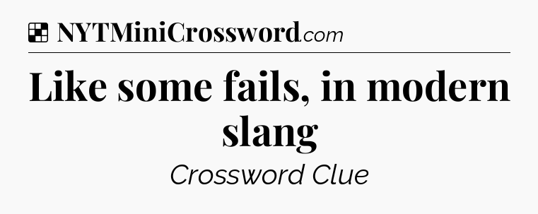 Solution: Like some fails, in modern slang - NYT Crossword