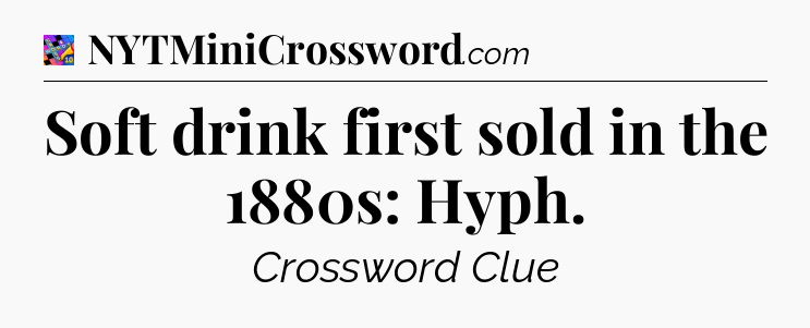 Soft drink first sold in the 1880s: Hyph Crossword Clue