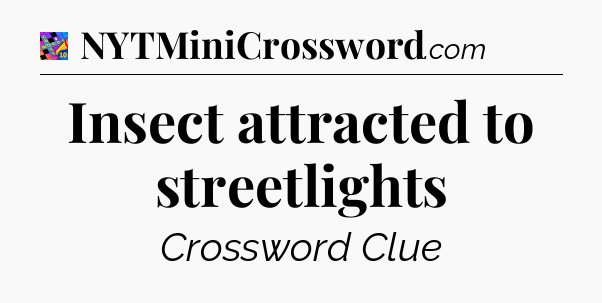 Insect attracted to streetlights Crossword Clue