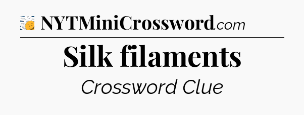 Silk filaments - 7 Little Words