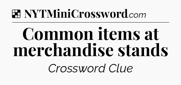Solution: Common items at merchandise stands - NYT Crossword