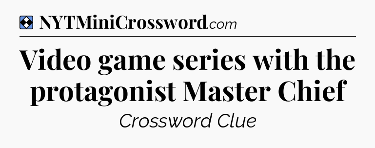 Solution: Video game series with the protagonist Master Chief - NYT Mini Crossword