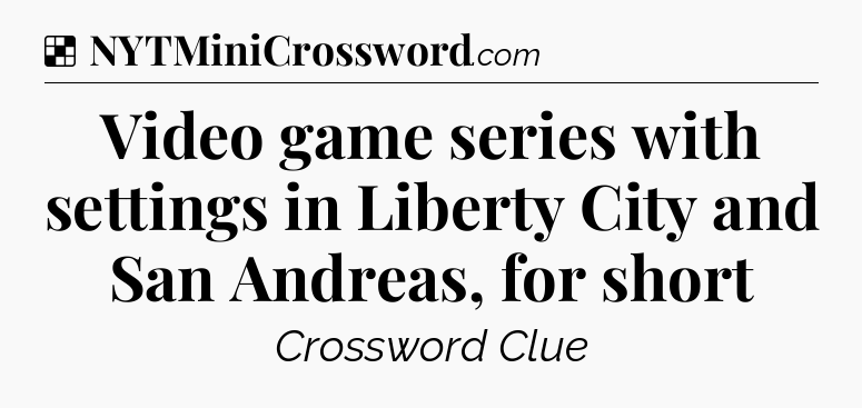 Solution: Video game series with settings in Liberty City and San Andreas, for short - NYT Crossword