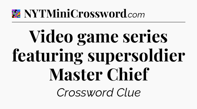 Video game series featuring supersoldier Master Chief Crossword Clue