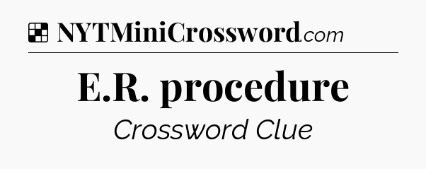 Solution: E.R. procedure - NYT Crossword