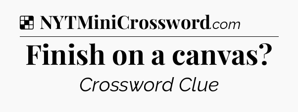 Solution: Finish on a canvas - NYT Crossword