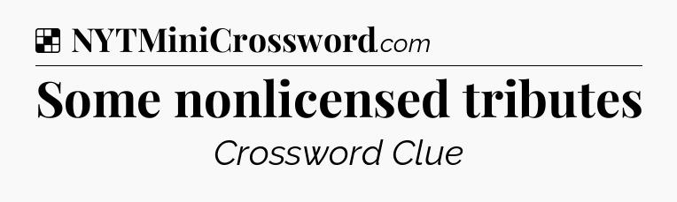 Some nonlicensed tributes NYT Crossword