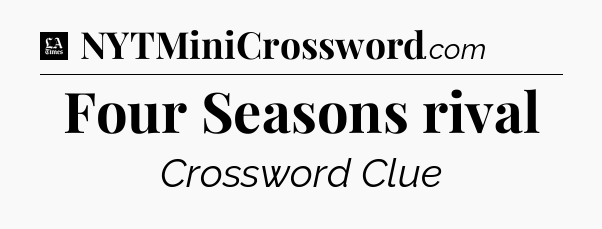 Four Seasons rival - LA Times Crossword
