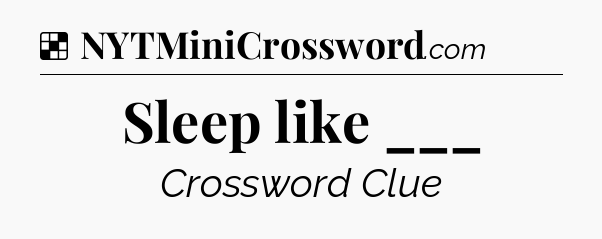 Solution: Sleep like ___ - NYT Crossword