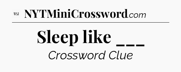 Sleep like ___ - WSJ Crossword