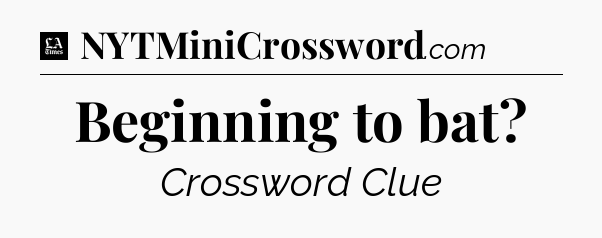 Beginning to bat - LA Times Crossword