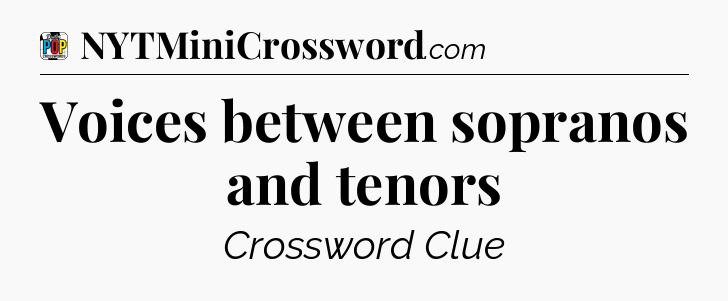 Voices between sopranos and tenors Crossword Clue