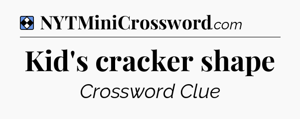Solution: Kid's cracker shape - NYT Mini Crossword