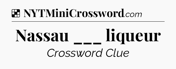 Solution: Nassau ___ liqueur - NYT Crossword
