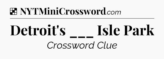 Solution: Detroit's ___ Isle Park - NYT Crossword