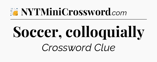 Soccer, colloquially - 7 Little Words