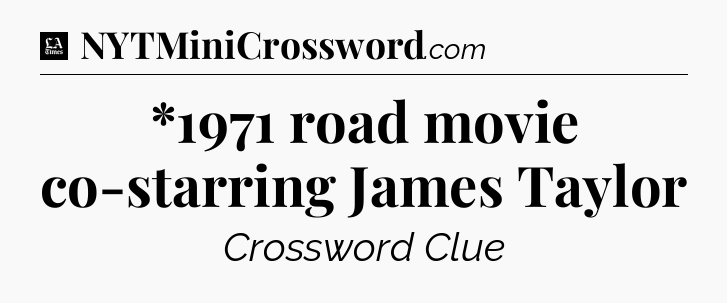 *1971 road movie co-starring James Taylor - LA Times Crossword