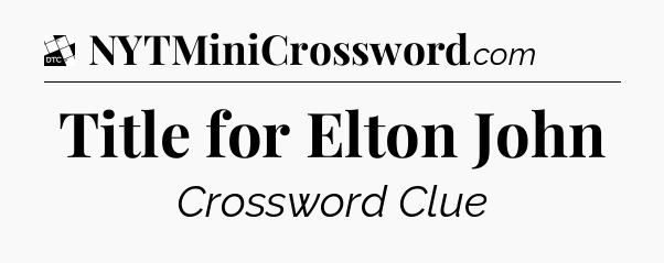 Title for Elton John - Daily Themed Mini Crossword