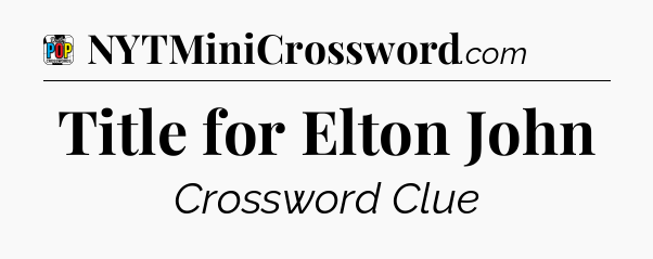 Title for Elton John Crossword Clue