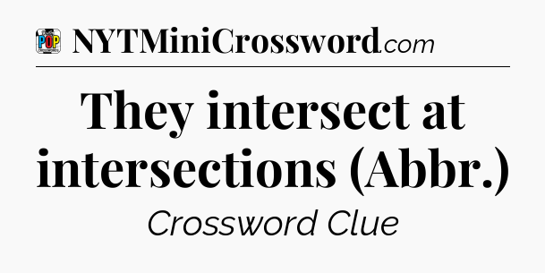 They intersect at intersections (Abbr.) Crossword Clue