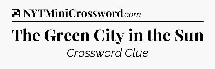 Solution: The Green City in the Sun - NYT Crossword